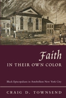 Faith in Their Own Color: Black Episcopalians in Antebellum New York City (Religion and American Culture) 023113469X Book Cover