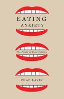 Eating Anxiety: The Perils of Food Politics 0816680922 Book Cover