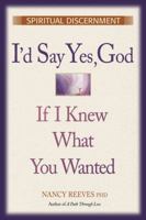 I'd Say "Yes" God, If I Knew What You Wanted: Spiritual Discernment 1896836461 Book Cover