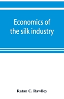 Economics of the silk industry; a study in industrial organisation 9353899192 Book Cover