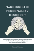 Narcissistic Personality Disorder: Understanding, Surviving, and Recovery from Narcissism for Survivors, Families, Friends, Supporters, and Narcissists Seeking Change B0FN4NVB84 Book Cover