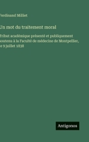 Un mot du traitement moral: Tribut académique présenté et publiquement soutenu à la Faculté de médecine de Montpellier, le 9 juillet 1838 (French Edition) 3563235031 Book Cover
