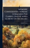 MÃ(c)moire Confidentiel AdressÃ(c) Ã Mazarin Par Gabriel NaudÃ(c) Après La Mort De Richelieu (French Edition) 1023687623 Book Cover