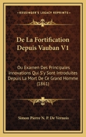 De La Fortification Depuis Vauban V1: Ou Examen Des Principales Innovations Qui S'y Sont Introduites Depuis La Mort De Ce Grand Homme (1861) 1168121949 Book Cover