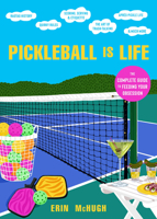 Pickleball Is Life: The Complete Guide to Feeding Your Obsession 0063272156 Book Cover