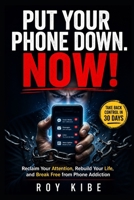 Put Your Phone Down. NOW!: Reclaim Your Attention, Rebuild Your Life, and Break Free from Phone Addiction B0GZG31BWL Book Cover