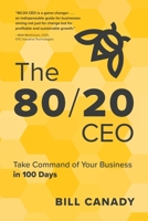 The 80/20 CEO: Take Command of Your Business in 100 Days B0CQMRJCL2 Book Cover