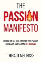 The Passion Manifesto: Escape the Rat Race, Uncover Your Passion and Design a Career and Life You Love 1718148151 Book Cover