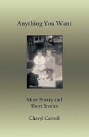 Anything You Want: More Poetry and Short Stories 1426928319 Book Cover