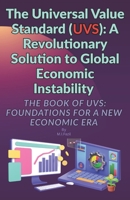 The Universal Value Standard (UVS): A Revolutionary Solution to Global Economic Instability: The Book of UVS: Foundations for a New Economic Era B0FTZBBYMS Book Cover