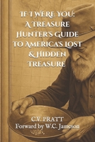 IF I WERE YOU: A Treasure Hunters Guide to America's Lost & Hidden Treasure: Volume I B0FTYPXZTY Book Cover