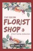 Start Your Own Florish Shop: Other Flower Businesses B096TL8Q7H Book Cover