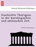 Geschichte Thürigens in der karolingischen und sächsischen Zeit. 1241775990 Book Cover