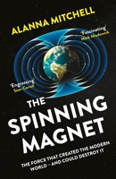The Spinning Magnet: The Electromagnetic Force That Created the Modern World--And Could Destroy It 110198516X Book Cover