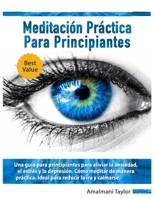 Meditación Práctica para Principiantes: Una gu�a para principiantes para aliviar la ansiedad, el estr�s y la depresi�n. C�mo meditar de manera pr�ctica. Ideal para reducir la ira y calmarse. 1707776253 Book Cover