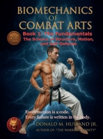 Biomechanics of Combat Arts: Book 1: The Fundamentals B0G7HGF7SJ Book Cover