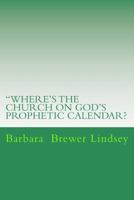 Where's the Church on God's Prophetic Calendar? 0978773926 Book Cover