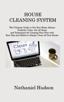 House Cleaning System: The Ultimate Guide to Get Your Home Always Perfectly Clean, Get all Items and Techniques for Creating Your Plan with Best Tips and Habits to Simply Clean all Your Rooms 1806213729 Book Cover
