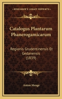 Catalogus Plantarum Phanerogamicarum: Regionis Grudentinensis Et Gedanensis (1839) 1160826080 Book Cover