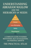 Understanding Abraham Maslow and The Hierarchy of Needs: A Complete Guide to Human Motivation, Self-Actualization, and Personal Growth (Half Hour Help Educational and Developmental Psychology Series) B0GNG24LR3 Book Cover