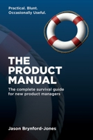 The Product Manual: The Complete Survival Guide for New Product Managers 1069910007 Book Cover