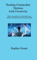 Trading Commodity Options: When, why, and how rove the odds in any market environment and risk-reward profile 1806317915 Book Cover