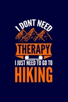 I Don't Need I Just Need To Go To Hiking: Hiking Journal: Hiking Notebook - Light Weight Hiking Journal (Hiking Gift, Outdoor Journal, Traveler's Notebook) 1703971817 Book Cover