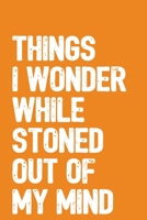 Things I Wonder While Stoned Out Of My Mind: 6x9 Blank Lined Notebook / Journal with Sativa Pot Leaf (Paperback, Orange Cover) - Funny Weed Novelty Gift for Stoners & Cannabis and Marijuana Lovers 1675574316 Book Cover