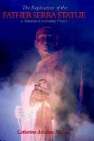 The Replication of the Father Serra Statue: A Volunteer Community Project 1403309876 Book Cover