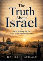 The Truth About Israel: Facts, History and the Moral Truth Behind the Conflict 1068955236 Book Cover