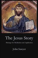 The Jesus Story: Musing for Meditation and Application 1949888436 Book Cover