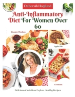 ANTI-INFLAMMATORY DIET FOR WOMEN OVER 60: 210+ Quick, Easy, Tasty & Science-Backed Recipes To Soothe Inflammation, Boost Immunity, Relieve Chronic Pain & Restore Your Health While Aging Gracefully B0FFTCJ23V Book Cover