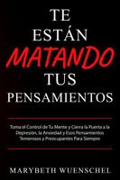 Te Están Matando Tus Pensamientos: Toma el Control de Tu Mente y Cierra la Puerta a la Depresión, la Ansiedad y Esos Pensamientos Temerosos y Preocupantes para Siempre (Spanish Edition) B0G6FBDYQQ Book Cover