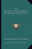 The Relation of Ultramodern to Archaic Music (1921) 1437283985 Book Cover