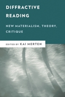 Diffractive Reading: New Materialism, Theory, Critique 1538155672 Book Cover