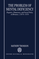 The Problem of Mental Deficiency: Eugenics, Democracy, and Social Policy in Britain c. 1870-1959 (Oxford Historical Monographs) 0198206925 Book Cover