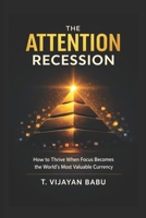 The Attention Recession: How to Thrive When Focus Becomes the World's Most Valuable Currency B0GMB2SL6K Book Cover