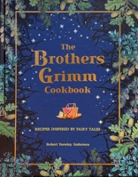 The Brothers Grimm Cookbook: Recipes Inspired by Fairy Tales 166720081X Book Cover