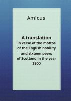 A Translation, In Verse, Of The Mottos Of The English Nobility And Sixteen Peers Of Scotland In The Year 1800 1019305940 Book Cover