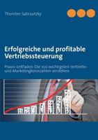 Erfolgreiche und profitable Vertriebssteuerung: Praxis-Leitfaden: Die 100 wichtigsten Vertriebs- und Marketingkennzahlen verstehen 3732246442 Book Cover
