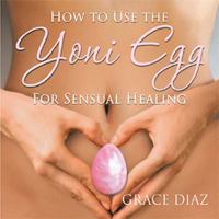 How to Use the Yoni Egg for Sensual Healing 1524592722 Book Cover