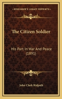 The Citizen Soldier: His Part In War And Peace (1891) 3337308120 Book Cover