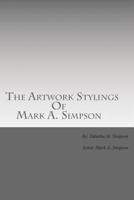 The Artwork Stylings Of Mark A. Simpson: This is a book filled with some of the art my older brother Mark A. Simpson has created over the years, all artwork contained in this book are complete origina 1482733684 Book Cover