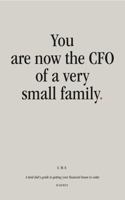 You Are Now the CFO of a Very Small Family: A tired dad's guide to getting your financial house in order B0H2G1NVZM Book Cover
