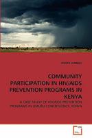 COMMUNITY PARTICIPATION IN HIV/AIDS PREVENTION PROGRAMS IN KENYA: A CASE STUDY OF HIV/AIDS PREVENTION PROGRAMS IN LIMURU CONSTITUENCY, KENYA 3639349547 Book Cover