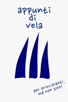 Appunti Di Vela : Per Principianti, Ma Non Solo 1096873729 Book Cover