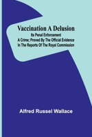Vaccination a Delusion: Its Penal Enforcement a Crime; Proved by the Official Evidence in the Reports of the Royal Commission 9362092565 Book Cover