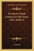 Travels In North America In The Years, 1827-1828 V3 1163298859 Book Cover