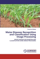Maize Diseases Recognition and Classification Using Image Processing 6200479240 Book Cover