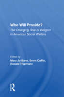 Who Will Provide? The Changing Role Of Religion In American Social Welfare: The Changing Role of Religion in American Social Welfare 0367216493 Book Cover